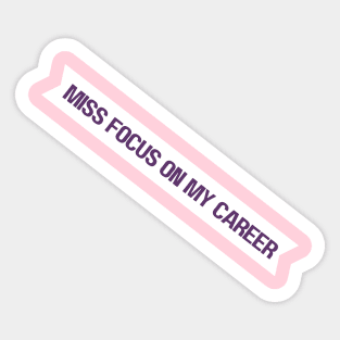 miss focus on my career Sticker